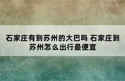 石家庄有到苏州的大巴吗 石家庄到苏州怎么出行最便宜